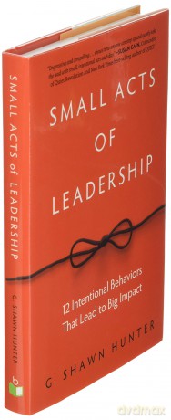 Small Acts of Leadership: 12 Intentional Behaviors That Lead to Big Impact - G. Shawn Hunter [KSIĄŻKA]