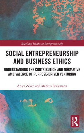 Social Entrepreneurship and Business Ethics: Understanding the Contribution and Normative Ambivalence of Purpose-driven Venturing (Routledge Studies in Entrepreneurship) - Anica Zeyen [KSIĄŻKA]