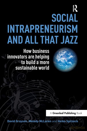 Social Intrapreneurism and All That Jazz: How Business Innovators are Helping to Build a More Sustainable World - David Grayson [KSIĄŻKA]