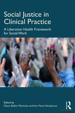 Social Justice in Clinical Practice: A Liberation Health Framework for Social Work - Dawn Belkin Martinez [KSIĄŻKA]