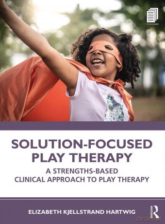 Solution-Focused Play Therapy: A Strengths-Based Clinical Approach to Play Therapy - Elizabeth Kjellstrand Hartwig [KSIĄŻKA]