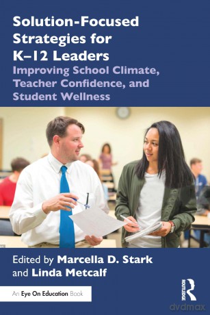 Solution-Focused Strategies for K-12 Leaders: Improving School Climate, Teacher Confidence, and Student Wellness - Marcella D. Stark [KSIĄŻKA]