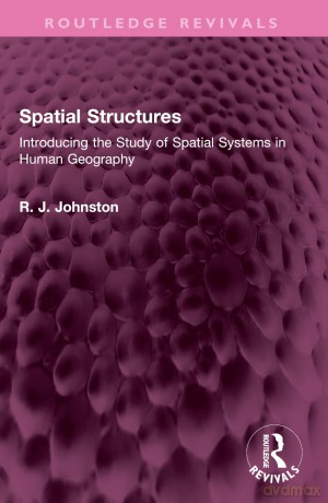Spatial Structures: Introducing the Study of Spatial Systems in Human Geography (Routledge Revivals) - R. J. Johnston [KSIĄŻKA]
