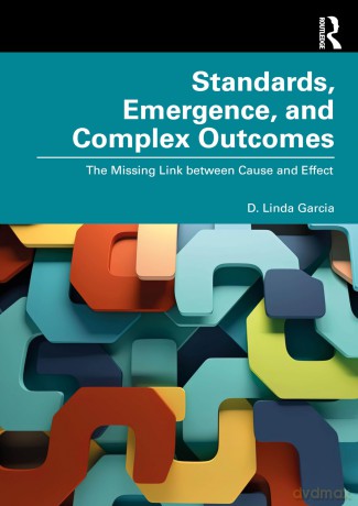 Standards, Emergence, and Complex Outcomes: The Missing Link between Cause and Effect - D. Linda Garcia [KSIĄŻKA]