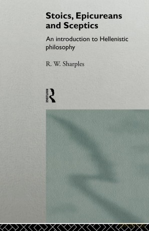 Stoics, Epicureans and Sceptics: An Introduction to Hellenistic Philosophy - R.W. Sharples [KSIĄŻKA]