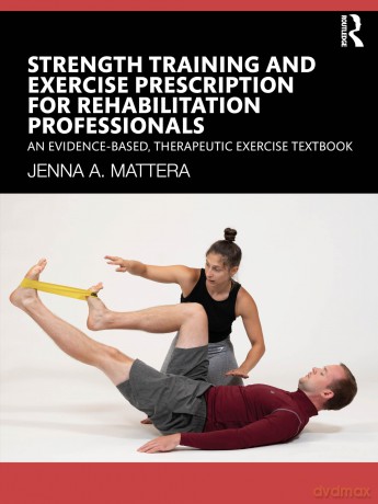 Strength Training and Exercise Prescription for Rehabilitation Professionals: An Evidence-based, Therapeutic Exercise Textbook - Jenna A. Mattera [KSIĄŻKA]