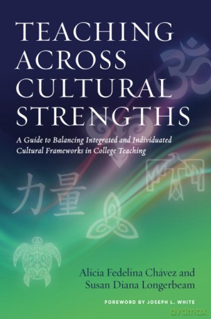 Teaching Across Cultural Strengths: A Guide to Balancing Integrated and Individuated Cultural Frameworks in College Teaching - Alicia Fedelina Chávez [KSIĄŻKA]