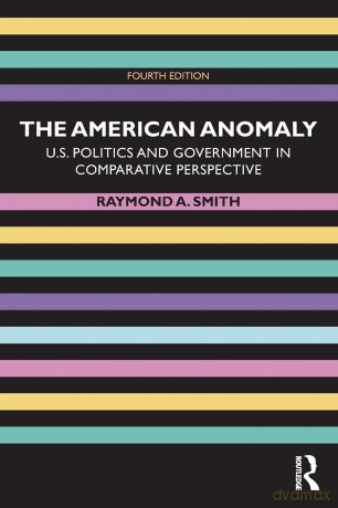 The American Anomaly: U.S. Politics and Government in Comparative Perspective - Raymond A. Smith [KSIĄŻKA]