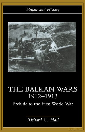 The Balkan Wars 1912-1913: Prelude to the First World War (Warfare and History) - Richard C. Hall [KSIĄŻKA]