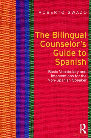 The Bilingual Counselor's Guide to Spanish: Basic Vocabulary and Interventions for the Non-Spanish Speaker - Roberto Swazo [KSIĄŻKA]