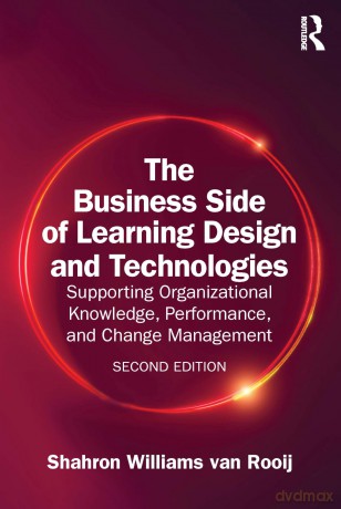 The Business Side of Learning Design and Technologies: Supporting Organizational Knowledge, Performance, and Change Management - Shahron Williams van Rooij [KSIĄŻKA]