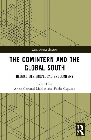The Comintern and the Global South: Global Designs/Local Encounters (Ideas beyond Borders) - Anne Garland Mahler [KSIĄŻKA]