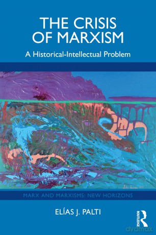 The Crisis of Marxism: A Historical-Intellectual Problem (Marx and Marxisms) - Elías J. Palti [KSIĄŻKA]