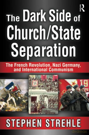 The Dark Side of Church/State Separation: The French Revolution, Nazi Germany, and International Communism - Stephen Strehle [KSIĄŻKA]