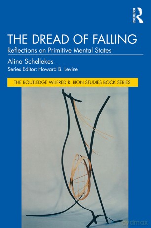 The Dread of Falling: Reflections on Primitive Mental States (The Routledge Wilfred R. Bion Studies Book Series) - Alina Schellekes [KSIĄŻKA]