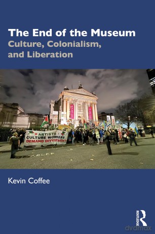 The End of the Museum: Culture, Colonialism and Liberation - Kevin Coffee [KSIĄŻKA]