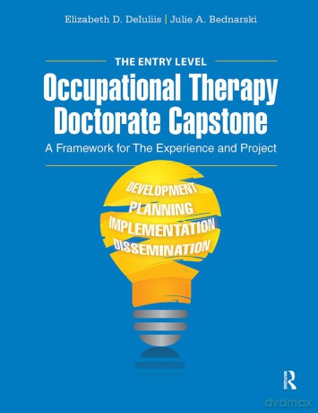 The Entry Level Occupational Therapy Doctorate Capstone: A Framework for the Experience and Project - Elizabeth DeIuliis [KSIĄŻKA]