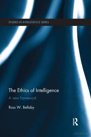 The Ethics of Intelligence: A new framework (Studies in Intelligence) - Ross W. Bellaby [KSIĄŻKA]