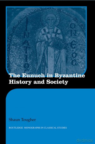 The Eunuch in Byzantine History and Society (Routledge Monographs in Classical Studies) - Shaun Tougher [KSIĄŻKA]