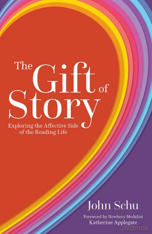 The Gift of Story: Exploring the Affective Side of the Reading Life - John Schu [KSIĄŻKA]