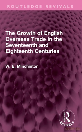 The Growth of English Overseas Trade in the Seventeenth and Eighteenth Centuries (Routledge Revivals) - W. E. Minchinton [KSIĄŻKA]