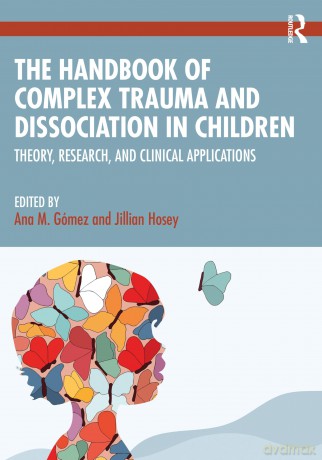 The Handbook of Complex Trauma and Dissociation in Children: Theory, Research, and Clinical Applications - Ana M. Gómez [KSIĄŻKA]