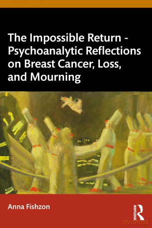 The Impossible Return - Psychoanalytic Reflections on Breast Cancer, Loss, and Mourning - Anna Fishzon [KSIĄŻKA]