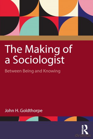 The Making of a Sociologist: Between Being and Knowing - John H. Goldthorpe [KSIĄŻKA]