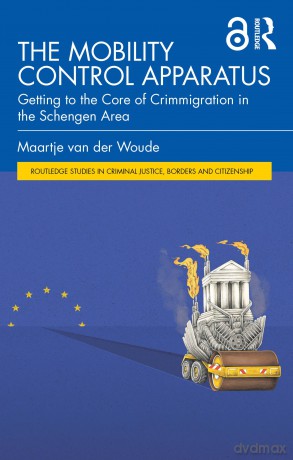 The Mobility Control Apparatus: Getting to the Core of Crimmigration in the Schengen Area (Routledge Studies in Criminal Justice, Borders and Citizenship) - Maartje van der Woude [KSIĄŻKA]