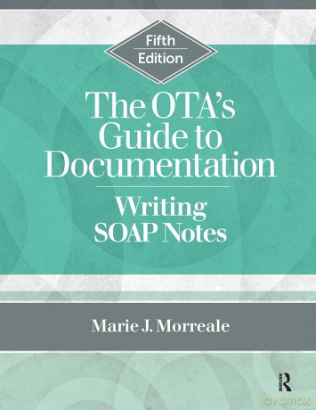 The OTA's Guide to Documentation: Writing SOAP Notes - Marie Morreale [KSIĄŻKA]