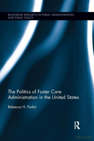 The Politics of Foster Care Administration in the United States (Routledge Research in Public Administration and Public Policy) - Rebecca H. Padot [KSIĄŻKA]