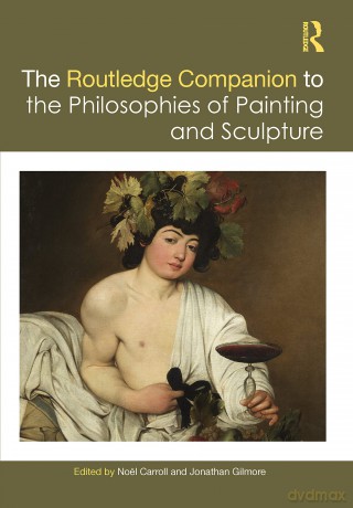 The Routledge Companion to the Philosophies of Painting and Sculpture (Routledge Philosophy Companions) - Noël Carroll [KSIĄŻKA]