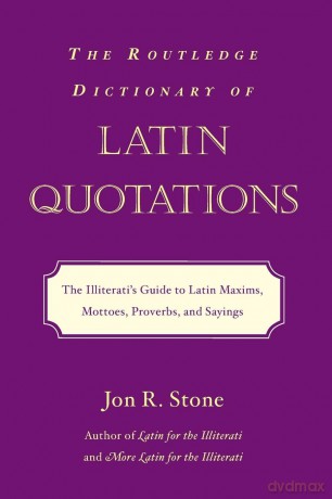 The Routledge Dictionary of Latin Quotations: The Illiterati's Guide to Latin Maxims, Mottoes, Proverbs, and Sayings (Latin for the Illiterati) - Jon R. R. Stone [KSIĄŻKA]