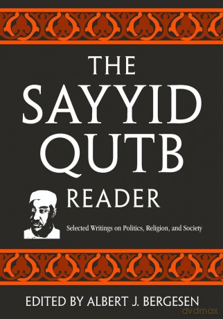 The Sayyid Qutb Reader: Selected Writings on Politics, Religion, and Society - Albert J. Bergesen [KSIĄŻKA]