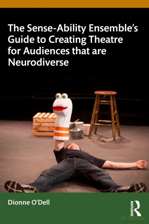 The Sense-Ability Ensemble's Guide to Creating Theatre for Audiences that are Neurodiverse - Dionne O'Dell [KSIĄŻKA]