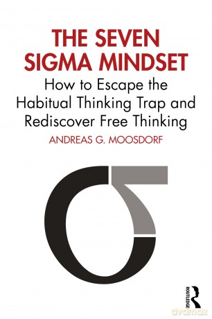 The Seven Sigma Mindset: How to Escape the Habitual Thinking Trap and Rediscover Free Thinking - Andreas G. Moosdorf [KSIĄŻKA]