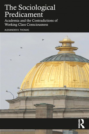 The Sociological Predicament: Academia and the Contradictions of Working Class Consciousness - Alexander Thomas [KSIĄŻKA]