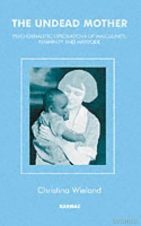 The Undead Mother: Psychoanalytic explorations of masculinity, femininity, and matricide - Christina Wieland [KSIĄŻKA]