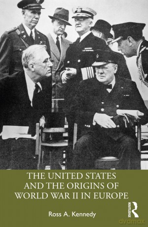 The United States and the Origins of World War II in Europe - Ross A. Kennedy [KSIĄŻKA]
