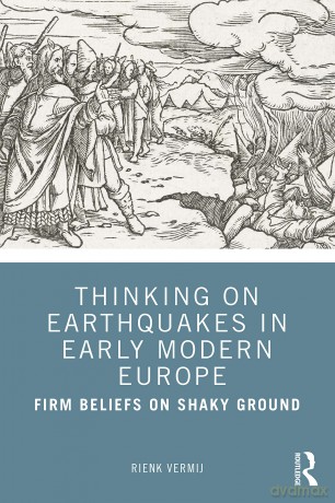 Thinking on Earthquakes in Early Modern Europe: Firm Beliefs on Shaky Ground - Rienk Vermij [KSIĄŻKA]