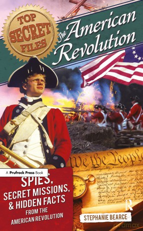 Top Secret Files: The American Revolution, Spies, Secret Missions, and Hidden Facts From the American Revolution (Top Secret Files of History) - Stephanie Bearce [KSIĄŻKA]