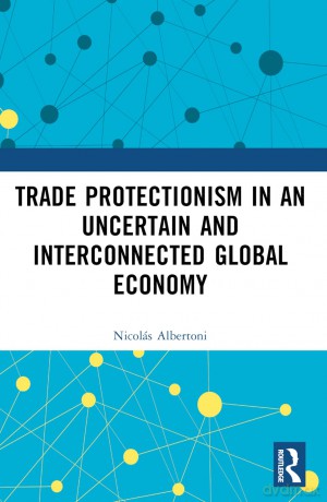 Trade Protectionism in an Uncertain and Interconnected Global Economy (Routledge Studies in Contemporary Political Economy) - Nicolás Albertoni [KSIĄŻKA]