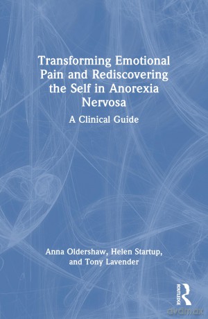 Transforming Emotional Pain and Rediscovering the Self in Anorexia Nervosa: A Clinical Guide - Anna Oldershaw [KSIĄŻKA]