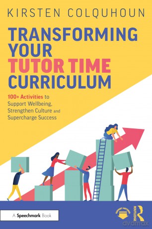Transforming Your Tutor Time Curriculum: 100+ Activities to Support Wellbeing, Strengthen Culture and Supercharge Success - Kirsten Colquhoun [KSIĄŻKA]