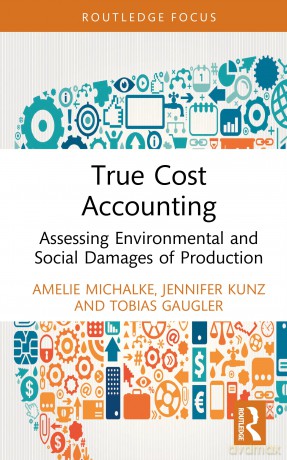 True Cost Accounting: Assessing Environmental and Social Damages of Production (Routledge Focus on Environment and Sustainability) - Tobias Gaugler [KSIĄŻKA]