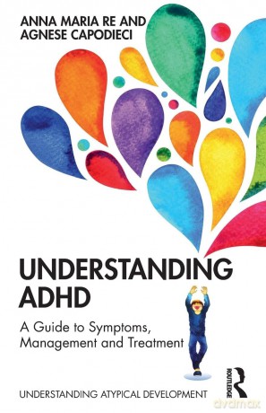 Understanding ADHD: A Guide to Symptoms, Management and Treatment (Understanding Atypical Development) - Anna Maria Re [KSIĄŻKA]