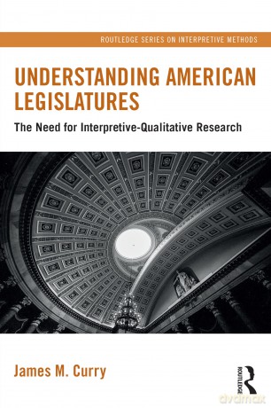 Understanding American Legislatures: The Need for Interpretive-Qualitative Research (Routledge Series on Interpretive Methods) - James M. Curry [KSIĄŻKA]