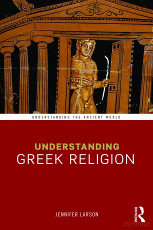 Understanding Greek Religion: A Cognitive Approach (Understanding the Ancient World) - Jennifer Larson [KSIĄŻKA]