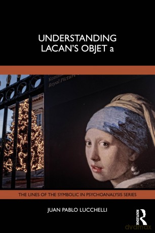 Understanding Lacan's Objet a (The Lines of the Symbolic in Psychoanalysis Series) - Juan Pablo Lucchelli [KSIĄŻKA]