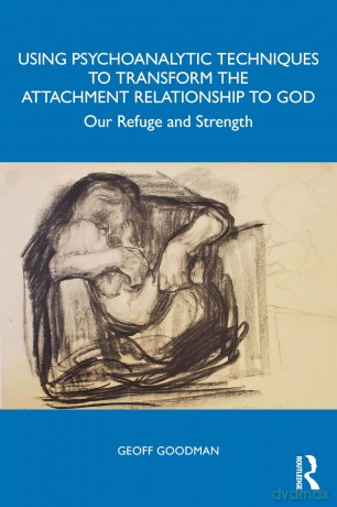 Using Psychoanalytic Techniques to Transform the Attachment Relationship to God: Our Refuge and Strength - Geoff Goodman [KSIĄŻKA]
